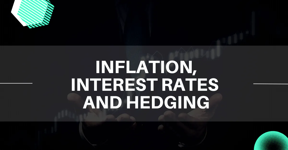 Infllation, Interest Rates & Hedging