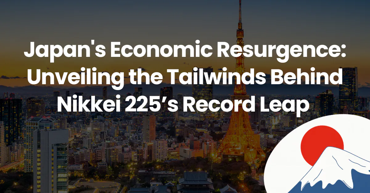 Japan's Economic Resurgence – Unveiling the Tailwinds Behind Nikkei 225’s Record Leap