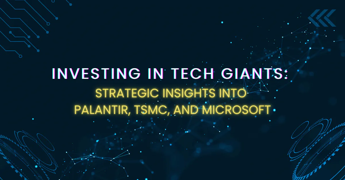 Investing in Tech Giants Strategic Insights into Palantir TSMC and Microsoft